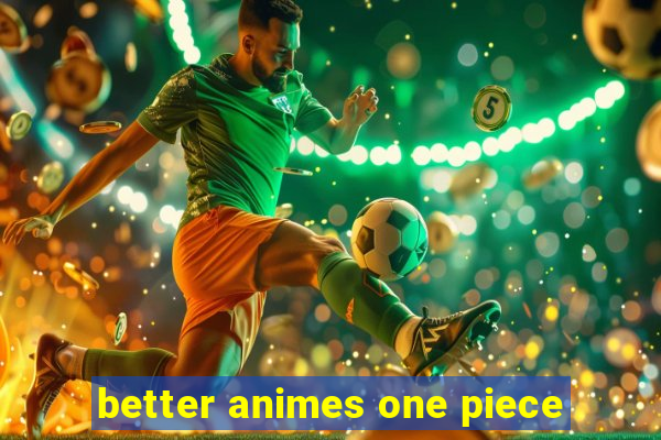 better animes one piece